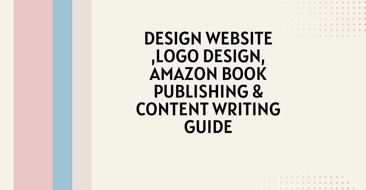 Website Design, Logo Design, Amazon Book Publishing & Content Writing Guide