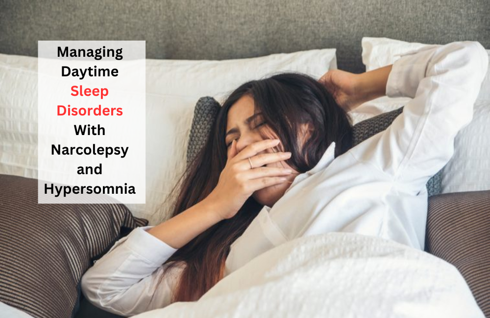 Managing Daytime Sleep Disorders With Narcolepsy and Hypersomnia