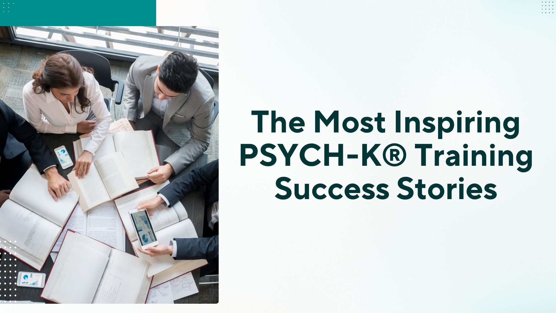 The Most Inspiring PSYCH-K® Training Success Stories