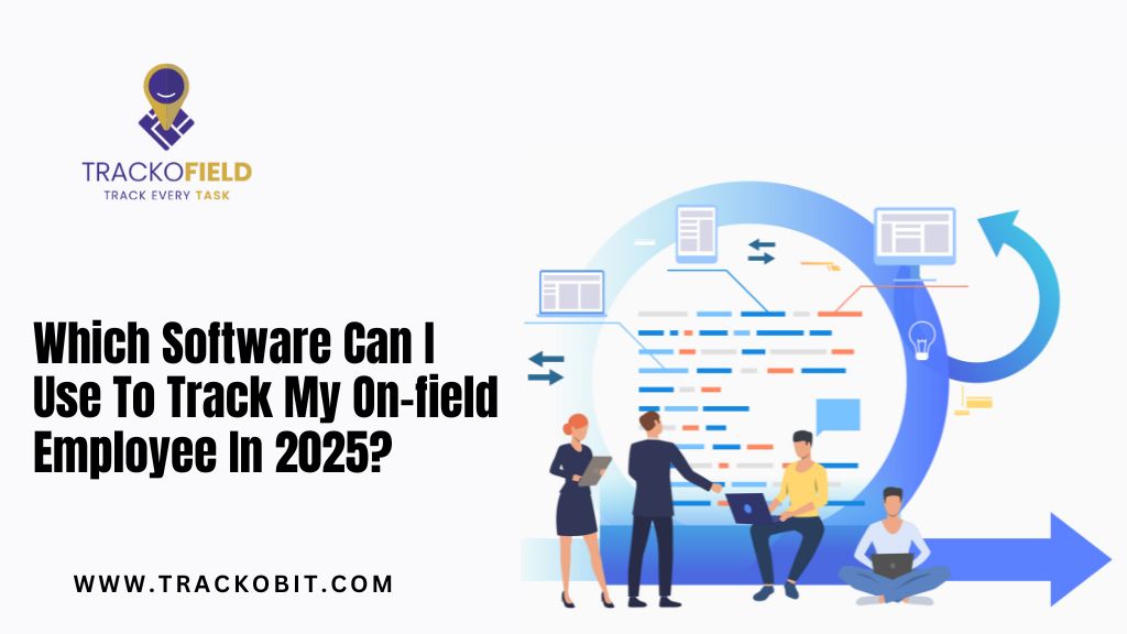 Which Software Can I Use To Track My On-field Employee In 2025