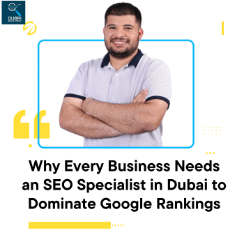 Why Every Business Needs an SEO Specialist in Dubai to Dominate Google Rankings