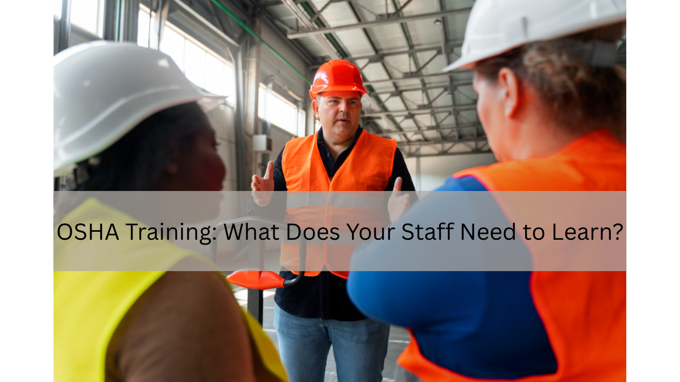 OSHA Training: What Does Your Staff Need to Learn?